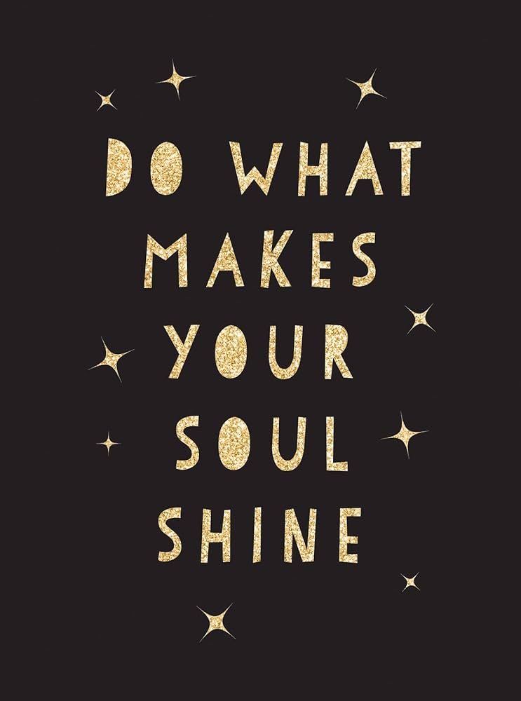 Do What Makes Your Soul Shine