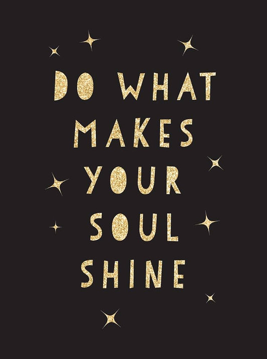 Do What Makes Your Soul Shine