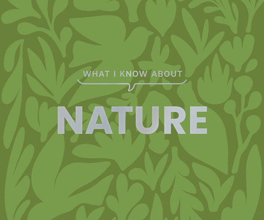 What I Know About Nature